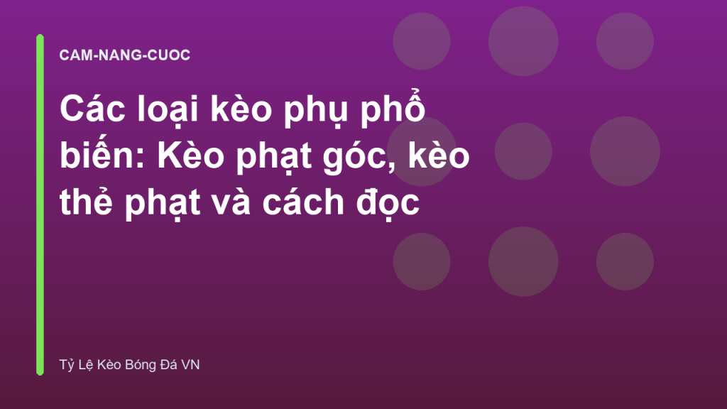 Các loại kèo phụ phổ biến: Kèo phạt góc, kèo thẻ phạt và cách đọc