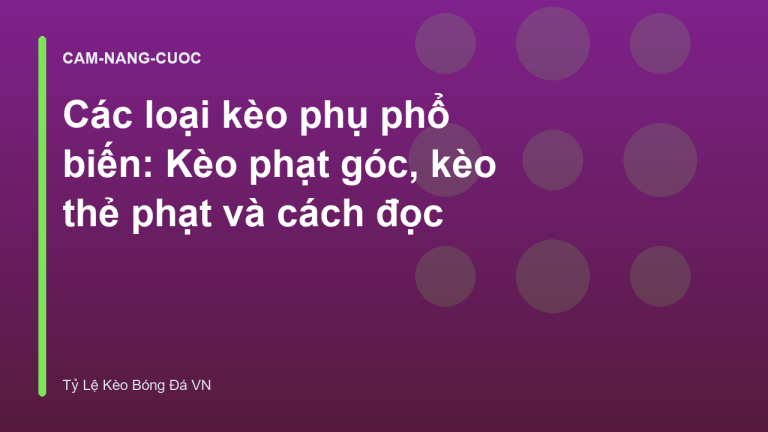 Các loại kèo phụ phổ biến: Kèo phạt góc, kèo thẻ phạt và cách đọc