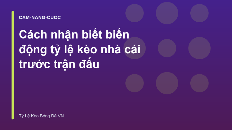Cách nhận biết biến động tỷ lệ kèo nhà cái trước trận đấu
