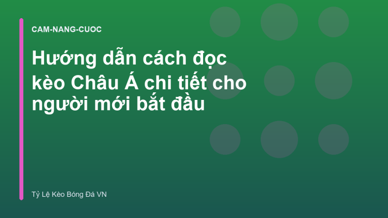 Hướng dẫn cách đọc kèo Châu Á chi tiết cho người mới bắt đầu